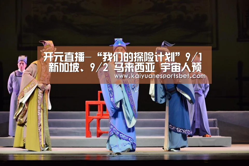 开元直播-“我们的探险计划”9/1 新加坡、9/2 马来西亚 宇宙人预告献唱女神歌(图1) 开元登录