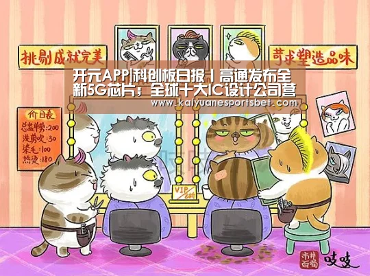 开元APP|科创板日报丨高通发布全新5G芯片;全球十大IC设计公司营收排名出炉(图3) 开元登录